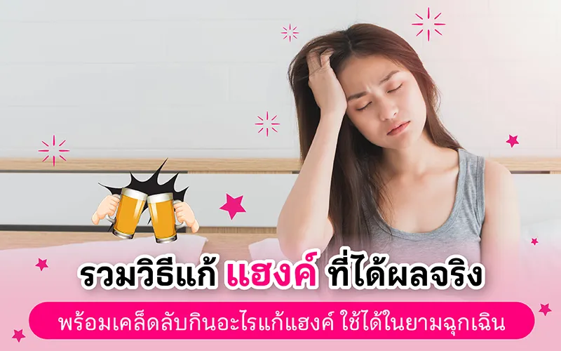 รวมวิธีแก้แฮงค์ที่ได้ผลจริง พร้อมเคล็ดลับกินอะไรแก้แฮงค์ ใช้ได้ในยามฉุกเฉิน 02